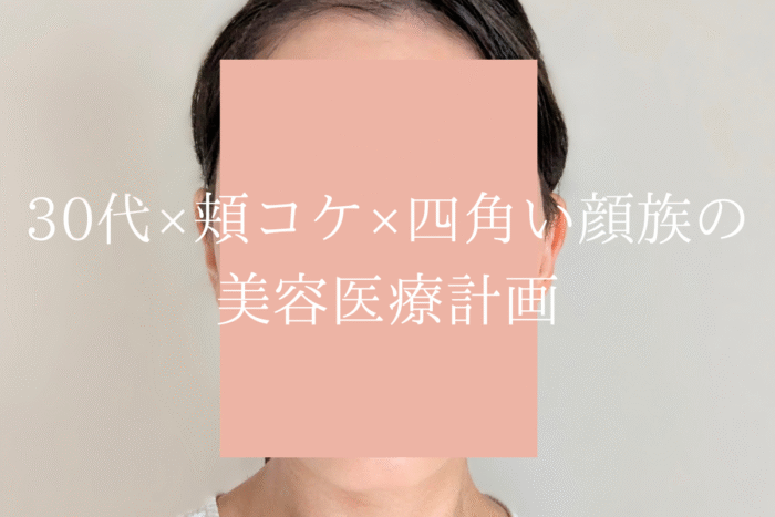 30代×頬コケ×四角い顔続の美容医療計画